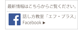 最新情報はこちらからご覧ください。話し方教室「エフ・プラス」Facebook